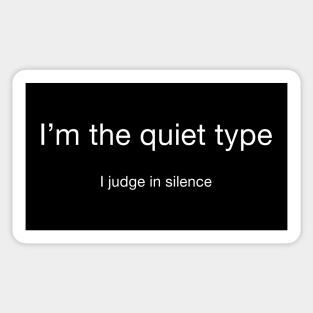 I'm the quiet type... I judge in silence (white letters) Sticker